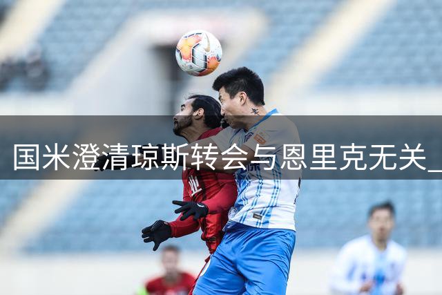 国米澄清琼斯转会与恩里克无关 两笔交易独立运作