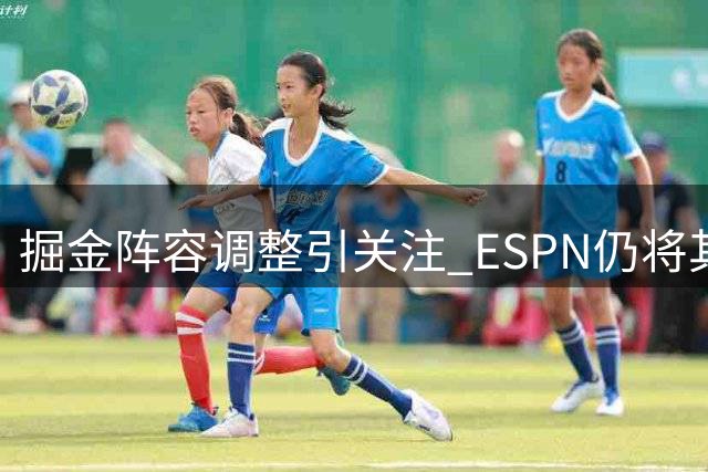 掘金阵容调整引关注 ESPN仍将其列为西部劲旅