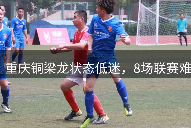 重庆铜梁龙状态低迷，8场联赛难求一胜